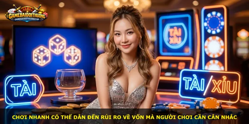 Chơi nhanh có thể dẫn đến rủi ro về vốn mà người chơi cần cân nhắc