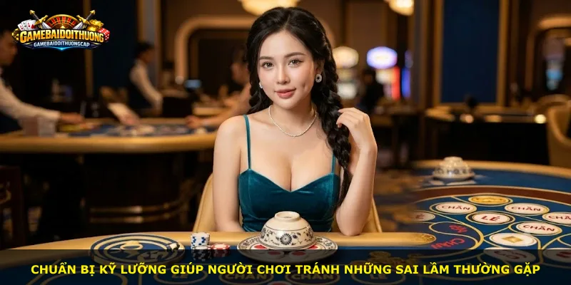 Chuẩn bị kỹ lưỡng giúp người chơi tránh những sai lầm thường gặp