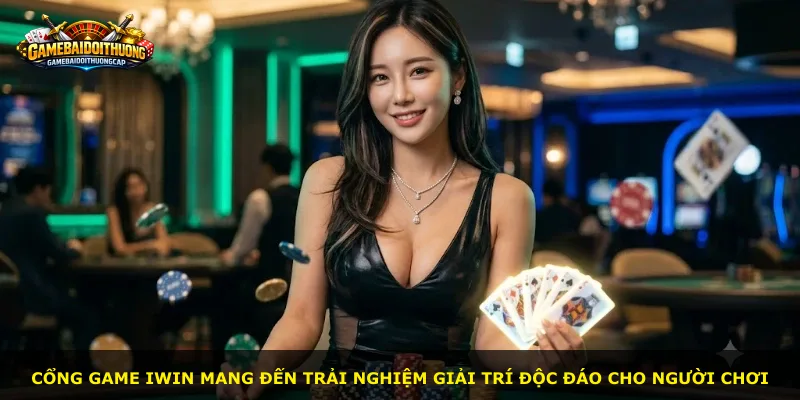 Cổng game Iwin mang đến trải nghiệm giải trí độc đáo cho người chơi