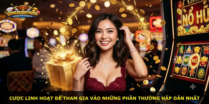 Cược linh hoạt để tham gia vào những phần thưởng hấp dẫn nhất