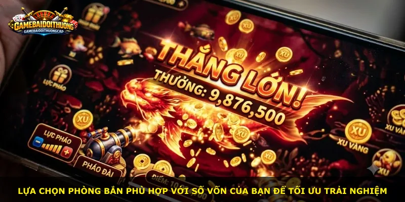 Lựa chọn phòng bắn phù hợp với số vốn của bạn để tối ưu trải nghiệm