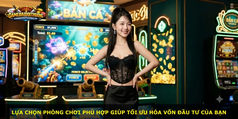 Lựa chọn phòng chơi phù hợp giúp tối ưu hóa vốn đầu tư của bạn
