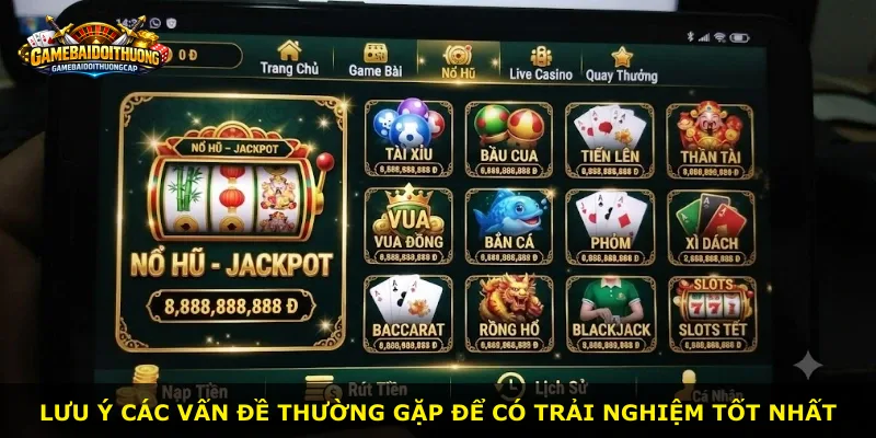 Lưu ý các vấn đề thường gặp để có trải nghiệm tốt nhất