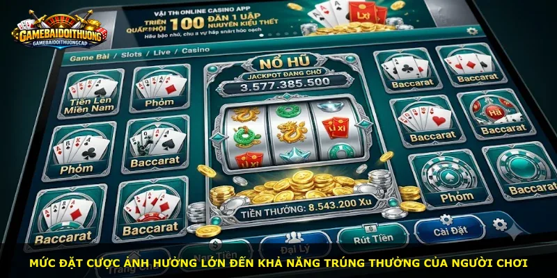 Mức đặt cược ảnh hưởng lớn đến khả năng trúng thưởng của người chơi