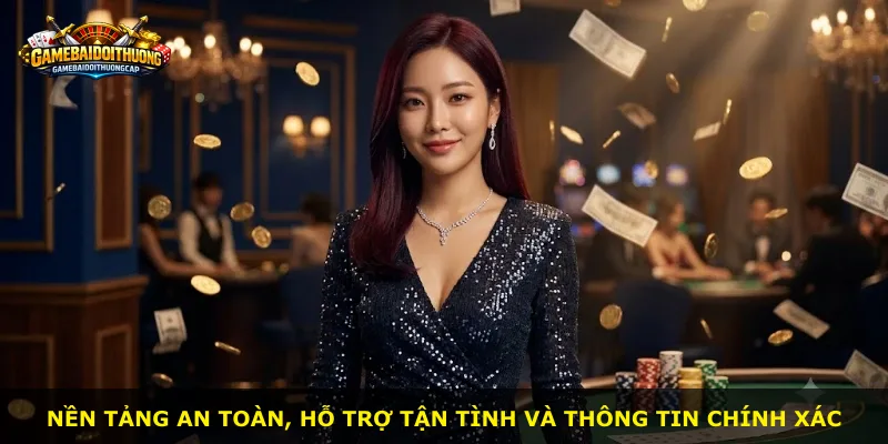 Nền tảng an toàn, hỗ trợ tận tình và thông tin chính xác