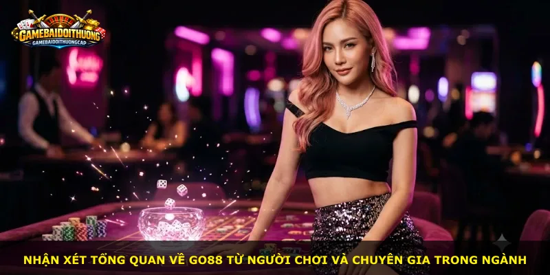 Nhận xét tổng quan về Go88 từ người chơi và chuyên gia trong ngành