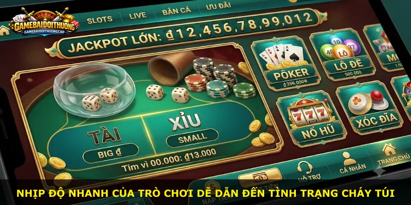 Nhịp độ nhanh của trò chơi dễ dẫn đến tình trạng cháy túi
