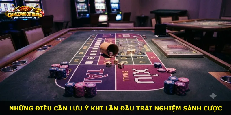 Những điều cần lưu ý khi lần đầu trải nghiệm sảnh cược