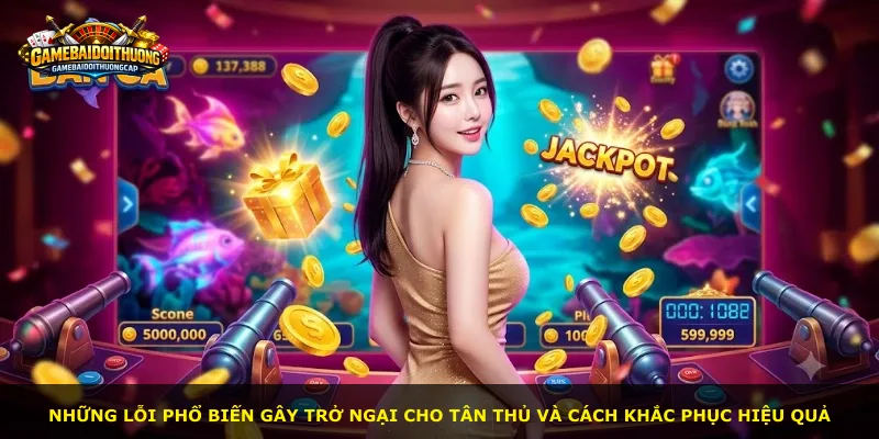 Những lỗi phổ biến gây trở ngại cho tân thủ và cách khắc phục hiệu quả