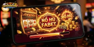 Nổ Hũ Fabet: Đủ Ý, Đủ Mẹo, Đủ Cảnh Báo