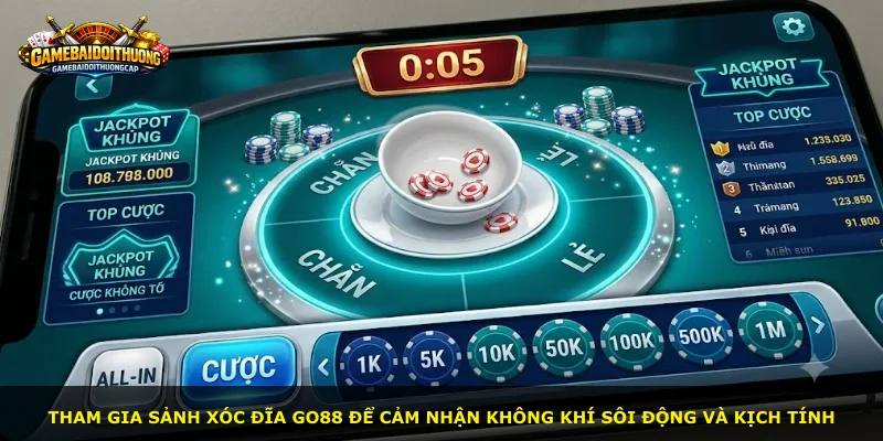 Tham gia sảnh xóc đĩa GO88 để cảm nhận không khí sôi động và kịch tính