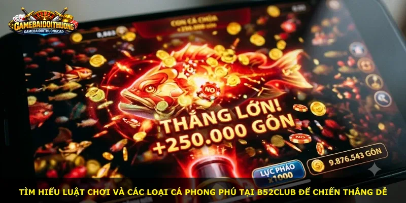 Tìm hiểu luật chơi và các loại cá phong phú tại B52Club để chiến thắng dễ