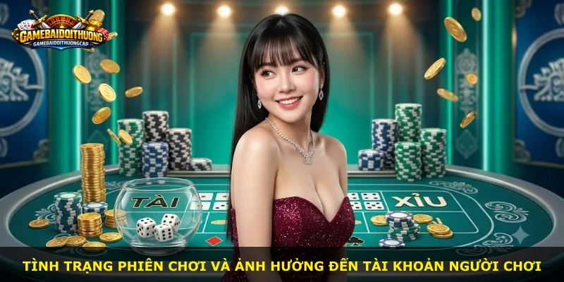 Tình trạng phiên chơi và ảnh hưởng đến tài khoản người chơi