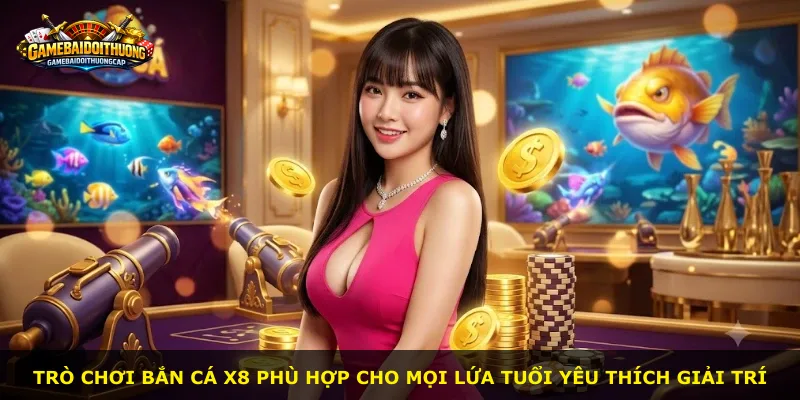 Trò chơi Bắn Cá X8 phù hợp cho mọi lứa tuổi yêu thích giải trí