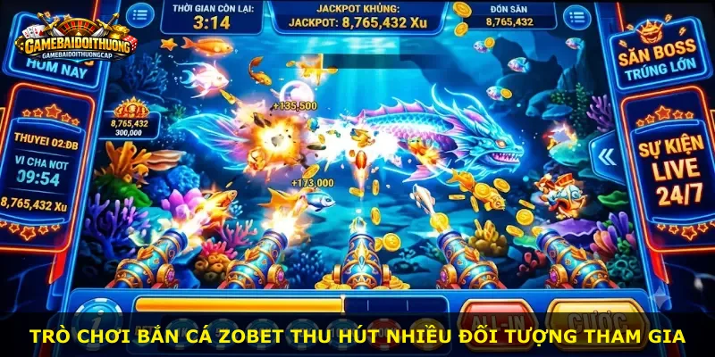 Trò chơi bắn cá Zobet thu hút nhiều đối tượng tham gia