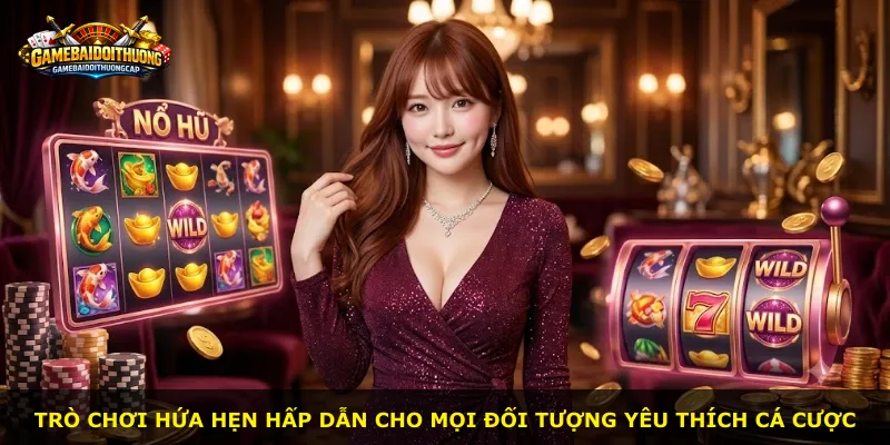 Trò chơi hứa hẹn hấp dẫn cho mọi đối tượng yêu thích cá cược
