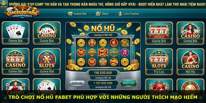 Trò chơi nổ hũ Fabet phù hợp với những người thích mạo hiểm