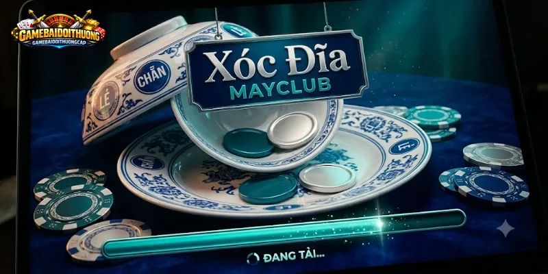 Xóc Đĩa MAYCLUB – Kinh Nghiệm Chọn Bàn Và Chọn Giờ