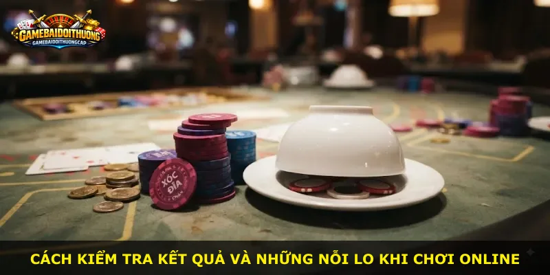 Cách kiểm tra kết quả và những nỗi lo khi chơi online