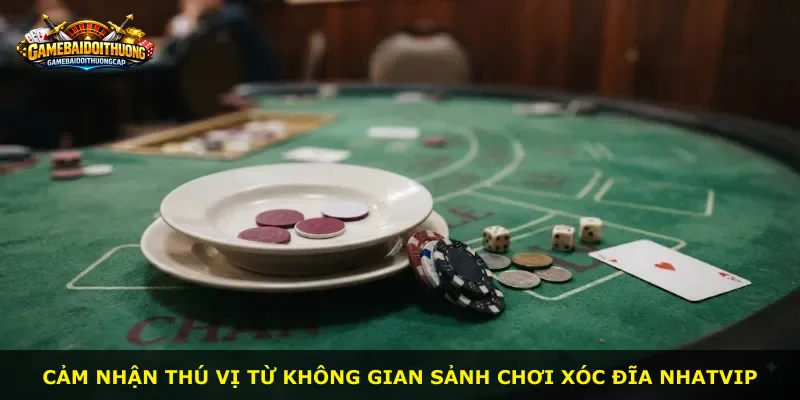 Cảm nhận thú vị từ không gian sảnh chơi Xóc Đĩa NHATVIP
