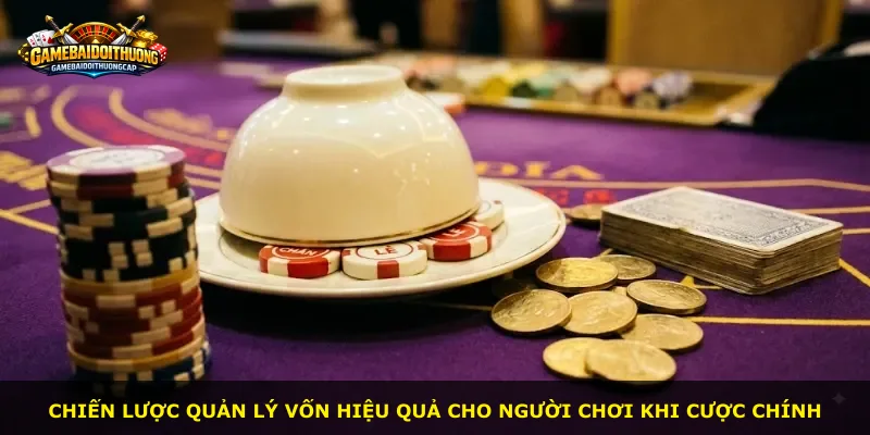 Chiến lược quản lý vốn hiệu quả cho người chơi khi cược chính