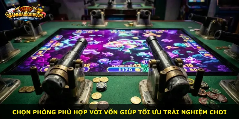 Chọn phòng phù hợp với vốn giúp tối ưu trải nghiệm chơi