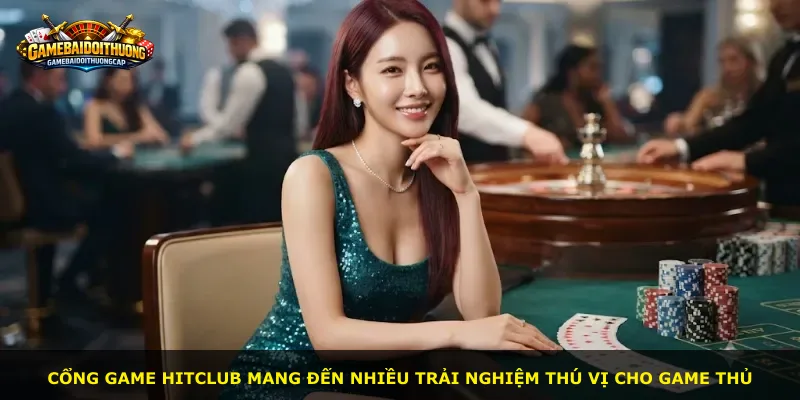 Cổng game Hitclub mang đến nhiều trải nghiệm thú vị cho game thủ