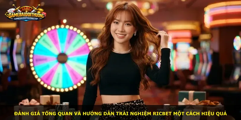 Đánh giá tổng quan và hướng dẫn trải nghiệm Ricbet một cách hiệu quả