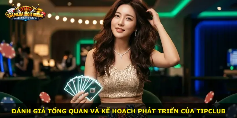 Đánh giá tổng quan và kế hoạch phát triển của Tipclub