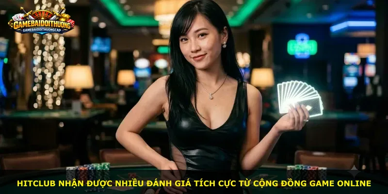 Hitclub nhận được nhiều đánh giá tích cực từ cộng đồng game online