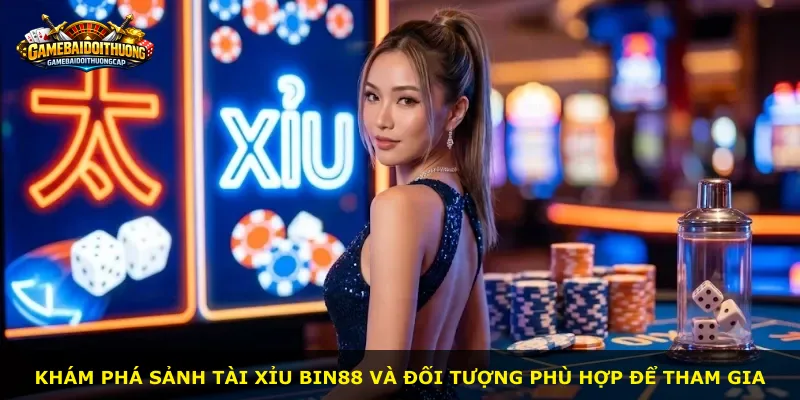 Khám phá sảnh tài xỉu Bin88 và đối tượng phù hợp để tham gia