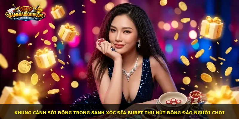 Khung cảnh sôi động trong sảnh Xóc Đĩa Bubet thu hút đông đảo người chơi