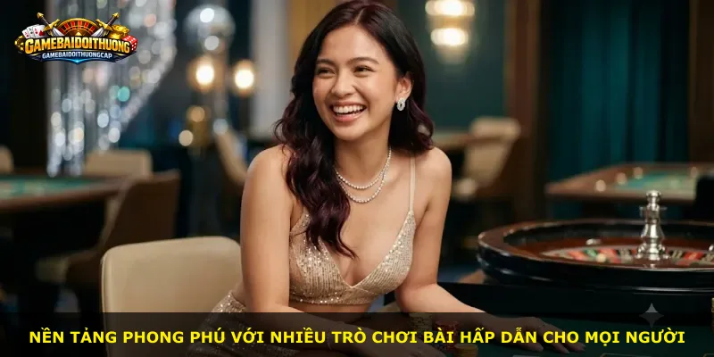 Nền tảng phong phú với nhiều trò chơi bài hấp dẫn cho mọi người