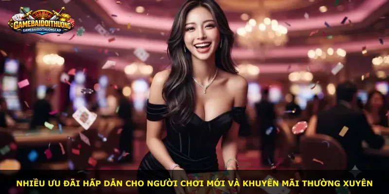 Nhiều ưu đãi hấp dẫn cho người chơi mới và khuyến mãi thường xuyên