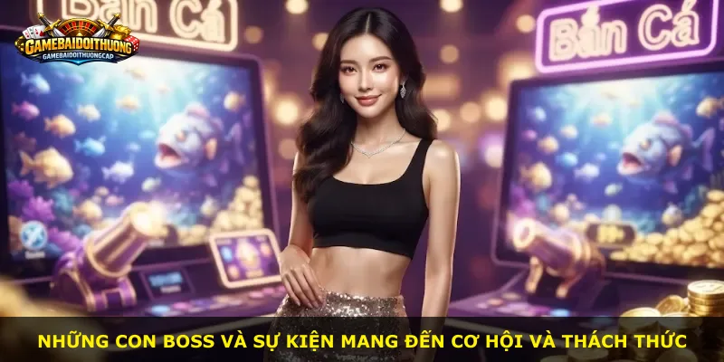 Những con boss và sự kiện mang đến cơ hội và thách thức