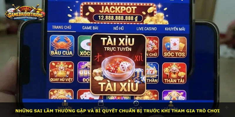 Những sai lầm thường gặp và bí quyết chuẩn bị trước khi tham gia trò chơi