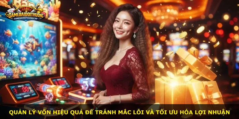 Quản lý vốn hiệu quả để tránh mắc lỗi và tối ưu hóa lợi nhuận