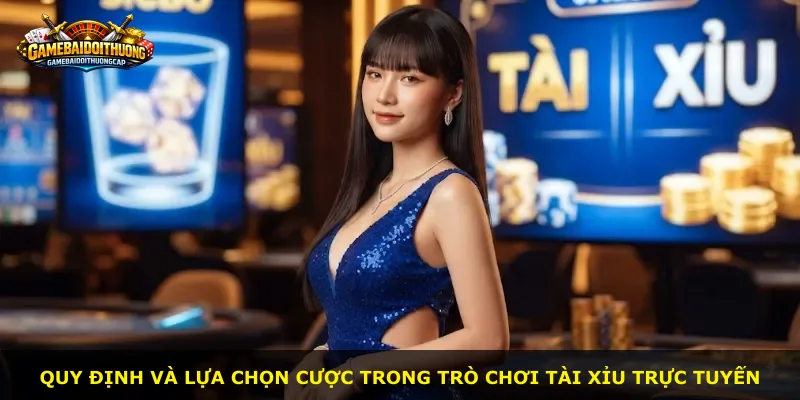 Quy định và lựa chọn cược trong trò chơi tài xỉu trực tuyến
