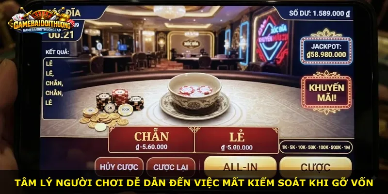 Tâm lý người chơi dễ dẫn đến việc mất kiểm soát khi gỡ vốn