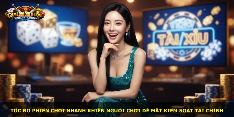Tốc độ phiên chơi nhanh khiến người chơi dễ mất kiểm soát tài chính