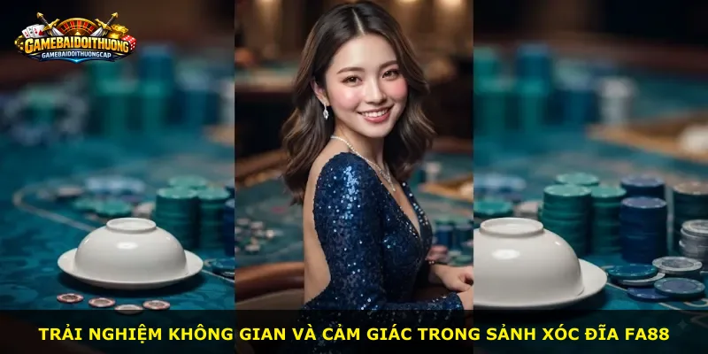 Trải nghiệm không gian và cảm giác trong sảnh xóc đĩa Fa88