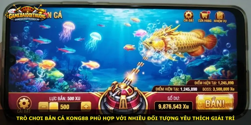 Trò chơi bắn cá KONG88 phù hợp với nhiều đối tượng yêu thích giải trí
