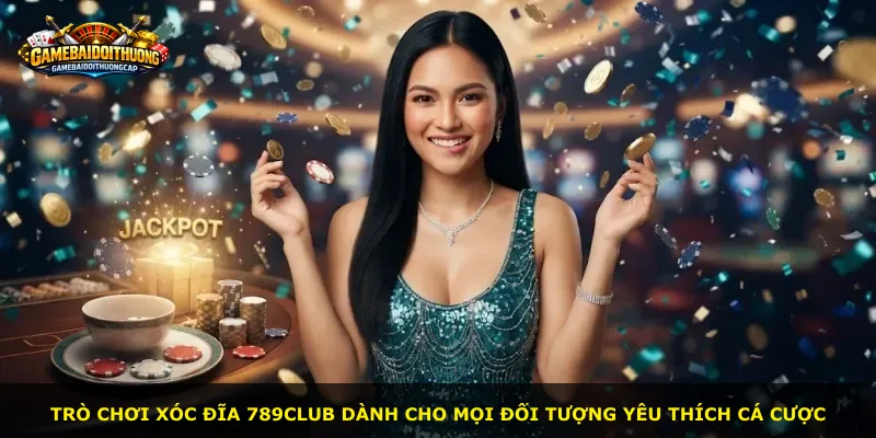 Trò chơi xóc đĩa 789club dành cho mọi đối tượng yêu thích cá cược
