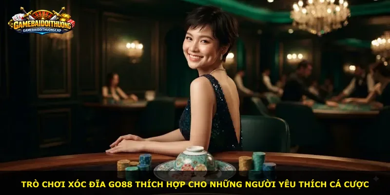 Trò chơi Xóc Đĩa GO88 thích hợp cho những người yêu thích cá cược